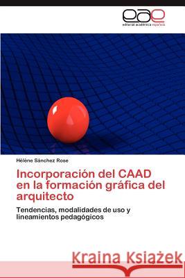 Incorporación del CAAD en la formación gráfica del arquitecto Sánchez Rose Hélène 9783847353553 Editorial Acad Mica Espa Ola - książka