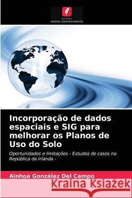Incorporação de dados espaciais e SIG para melhorar os Planos de Uso do Solo Ainhoa González del Campo 9786203178111 Edicoes Nosso Conhecimento - książka