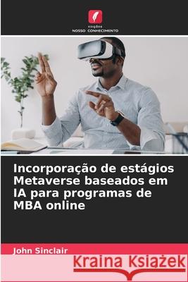 Incorpora??o de est?gios Metaverse baseados em IA para programas de MBA online John Sinclair 9786207931606 Edicoes Nosso Conhecimento - książka