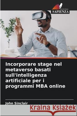 Incorporare stage nel metaverso basati sull'intelligenza artificiale per i programmi MBA online John Sinclair 9786207931620 Edizioni Sapienza - książka