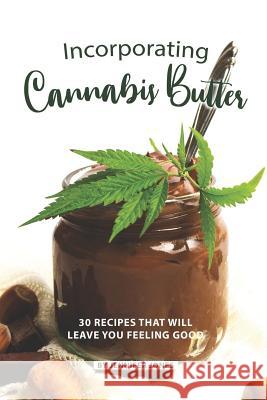 Incorporating Cannabis Butter: 30 Recipes that will leave you Feeling Good Jennifer Jones 9781081268077 Independently Published - książka