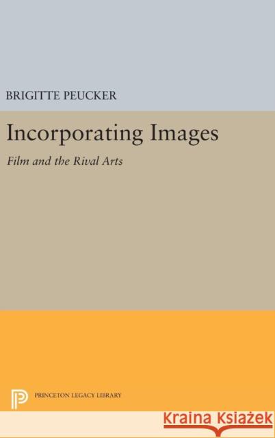 Incorporating Images: Film and the Rival Arts Brigitte Peucker 9780691630526 Princeton University Press - książka