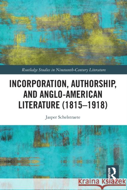 Incorporation, Authorship, and Anglo-American Literature (1815-1918) Jasper Schelstraete 9781032091914 Routledge - książka