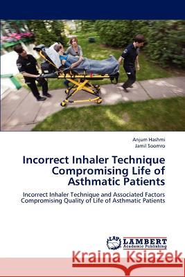 Incorrect Inhaler Technique Compromising Life of Asthmatic Patients Anjum Hashmi Jamil Soomro 9783659164002 LAP Lambert Academic Publishing - książka