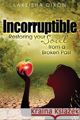 Incorruptible: Restoring Your Soul from a Broken Past Lakeisha Dixon 9781535236201 Createspace Independent Publishing Platform - książka