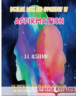 Increase Luck and Opportunity by Affirmation: The Important Part of Law of Attraction: The Best Affirmation to Help Us Heal and Grow J. a. Austenn 9781981754540 Createspace Independent Publishing Platform - książka