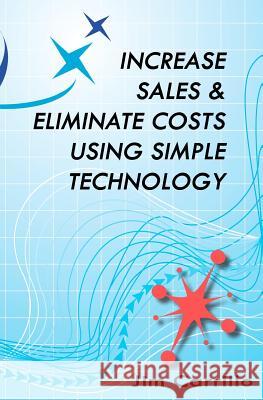 Increase Sales & Eliminate Costs Using Simple Technology Jim Carrillo 9781460955833 Createspace - książka