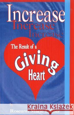 Increase, the Result of a Giving Heart Roseann Marie Lobser 9781470004538 Createspace - książka
