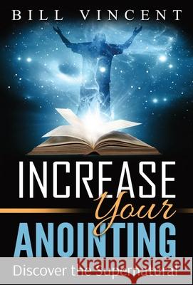 Increase Your Anointing: Discover the Supernatural Bill Vincent 9781794819696 Rwg Publishing - książka