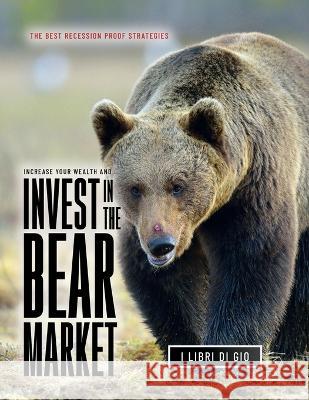 Increase Your Wealth and Invest in the Bear Market: The Best Recession Proof Strategies I Libri Di Gio 9781804345672 I Libri Di Gio - książka