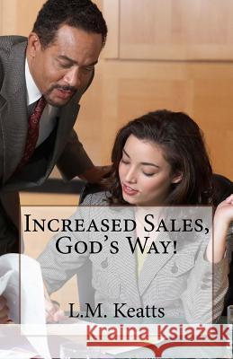 Increased Sales, God's Way! L. M. Keatts 9781519573698 Createspace Independent Publishing Platform - książka