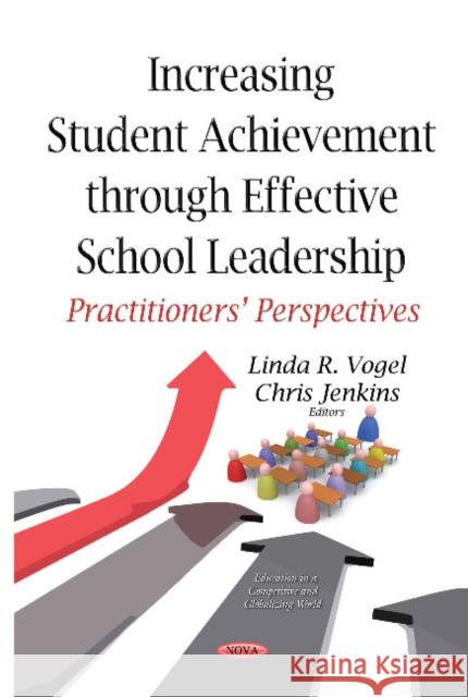 Increasing Student Achievement Through Effective School Leadership: Practitioners Perspectives Linda R Vogel, Spencer Weiler, Anthony Armenta 9781634637466 Nova Science Publishers Inc - książka