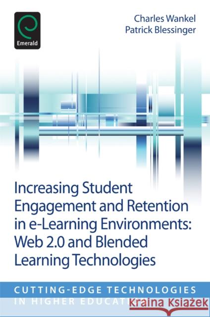 Increasing Student Engagement and Retention in E-Learning Environments: Web 2.0 and Blended Learning Technologies Charles Wankel, Patrick Blessinger (St. John’s University, USA) 9781781905159 Emerald Publishing Limited - książka