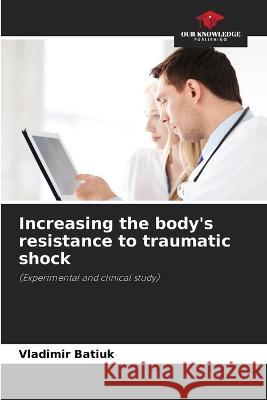 Increasing the body\'s resistance to traumatic shock Vladimir Batiuk 9786205310793 Our Knowledge Publishing - książka