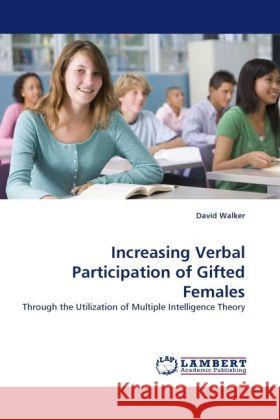 Increasing Verbal Participation of Gifted Females : Through the Utilization of Multiple Intelligence Theory Walker, David 9783838324470 LAP Lambert Academic Publishing - książka