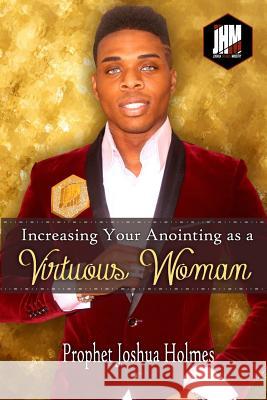 Increasing Your Anointing As A Virtuous Woman Holmes, Joshua 9781986834032 Createspace Independent Publishing Platform - książka