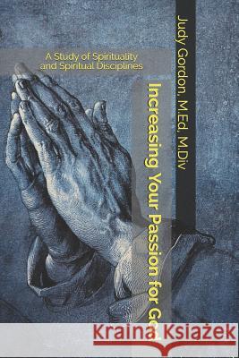 Increasing Your Passion for God: A Study of Spirituality and Spiritual Disciplines Judy Gordon 9781796941487 Independently Published - książka