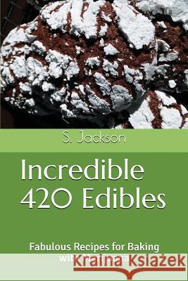 Incredible 420 Edibles: Fabulous Recipes for Baking with Marijuana S. Jackson 9781983261510 Independently Published - książka