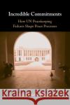 Incredible Commitments: How UN Peacekeeping Failures Shape Peace Processes Anjali Kaushlesh (Fordham University, New York) Dayal 9781108824095 Cambridge University Press