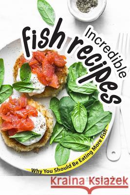 Incredible Fish Recipes: Why You Should Be Eating More Fish Thomas Kelly 9781095248713 Independently Published - książka