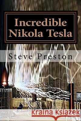 Incredible Nikola Tesla: Mysteries Solved Steve Preston 9781979966443 Createspace Independent Publishing Platform - książka