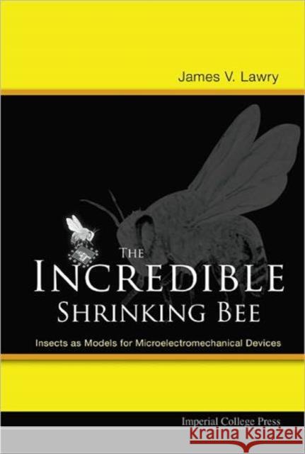 Incredible Shrinking Bee, The: Insects as Models for Microelectromechanical Devices Lawry, James V. 9781860945854 Imperial College Press - książka