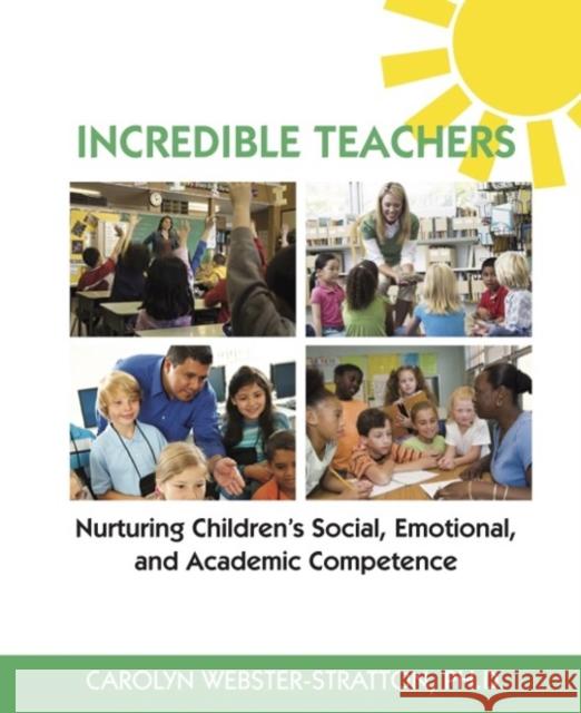 Incredible Teachers: Nurturing Children's Social, Emotional, and Academic Competence Carolyn Webster-Stratton 9781892222107 The Incredible Years - książka