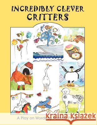 Incredibly Clever Critters: A Play on Words Patricia Poyet Patricia Poyet 9781479341832 Createspace - książka