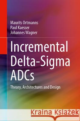 Incremental Delta-SIGMA Adcs: Theory, Architectures and Design Maurits Ortmanns Paul Kaesser Johannes Wagner 9783032094674 Springer - książka