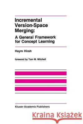 Incremental Version-Space Merging: A General Framework for Concept Learning Haym Hirsh 9781461288343 Springer - książka