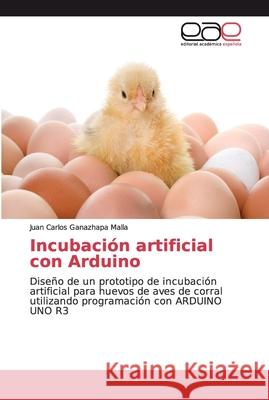 Incubación artificial con Arduino Ganazhapa Malla, Juan Carlos 9786200032966 Editorial Académica Española - książka