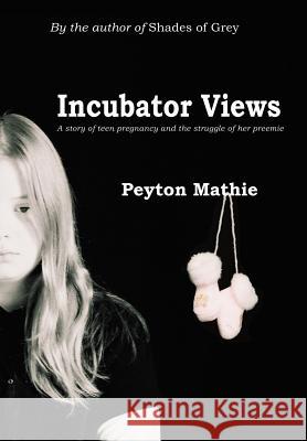 Incubator Views: A Story of Teen Pregnancy and the Struggle of her Preemie Mathie, Peyton 9780595673360 iUniverse - książka