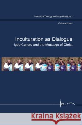Inculturation as Dialogue : Igbo Culture and the Message of Christ Chibueze Udeani 9789042022294 Rodopi - książka