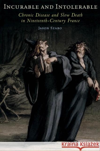 Incurable and Intolerable: Chronic Disease and Slow Death in Nineteenth-Century France Szabo, Jason 9780813545455 Rutgers University Press - książka