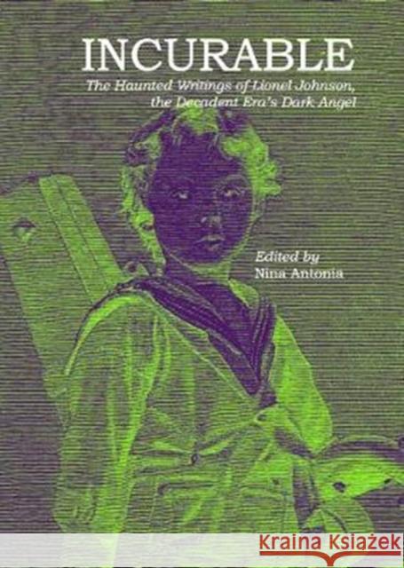 Incurable: The Haunted Writings of Lionel Johnson, the Decadent Era's Dark Angel Lionel P. Johnson Nina Antonia 9781907222627 Strange Attractor - książka