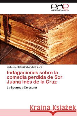 Indagaciones Sobre La Comedia Perdida de Sor Juana Ines de La Cruz Guillermo Schmidhube 9783659049903 Editorial Acad Mica Espa Ola - książka