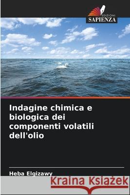 Indagine chimica e biologica dei componenti volatili dell'olio Elgizawy, Heba 9786202354554 Edizioni Sapienza - książka