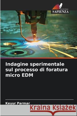 Indagine sperimentale sul processo di foratura micro EDM Parmar, Keyur 9786209207990 Edizioni Sapienza - książka