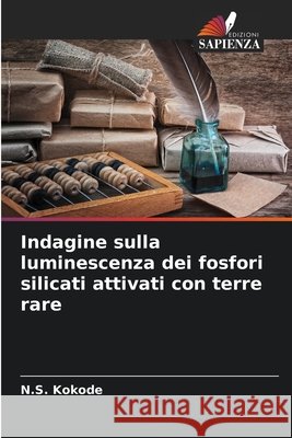 Indagine sulla luminescenza dei fosfori silicati attivati con terre rare Kokode, N.S. 9786209434631 Edizioni Sapienza - książka