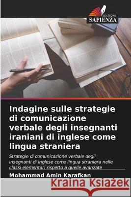 Indagine sulle strategie di comunicazione verbale degli insegnanti iraniani di inglese come lingua straniera Karafkan, Mohammad Amin 9786209329876 Edizioni Sapienza - książka