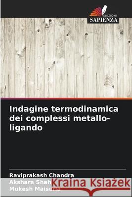 Indagine termodinamica dei complessi metallo-ligando Chandra, Raviprakash, Shah, Akshara, Maisuria, Mukesh 9786208861742 Edizioni Sapienza - książka