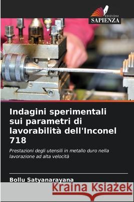 Indagini sperimentali sui parametri di lavorabilità dell'Inconel 718 Satyanarayana, Bollu 9786208761776 Edizioni Sapienza - książka
