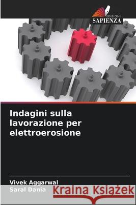 Indagini sulla lavorazione per elettroerosione Aggarwal, Vivek, Dania, Saral 9786202376914 Edizioni Sapienza - książka