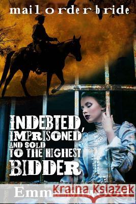 Indebted, Imprisoned And Sold To The Highest Bidder Emma Ashwood 9781544617107 Createspace Independent Publishing Platform - książka