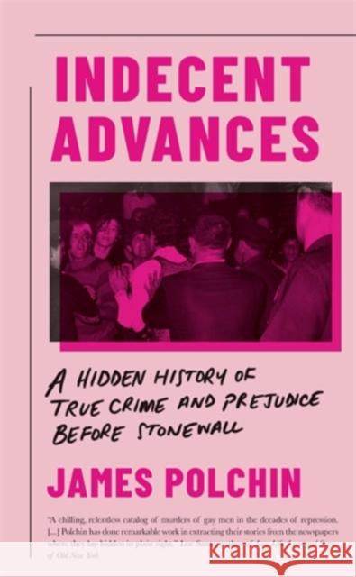 Indecent Advances: A Hidden History of True Crime and Prejudice Before Stonewall James Polchin   9781785785658 Icon Books - książka