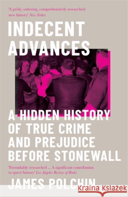 Indecent Advances: A Hidden History of True Crime and Prejudice Before Stonewall James Polchin 9781785786297 Icon Books - książka