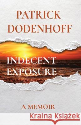 Indecent Exposure: A Memoir Patrick Dodenhoff   9798218145026 Patrick Dodenhoff - książka