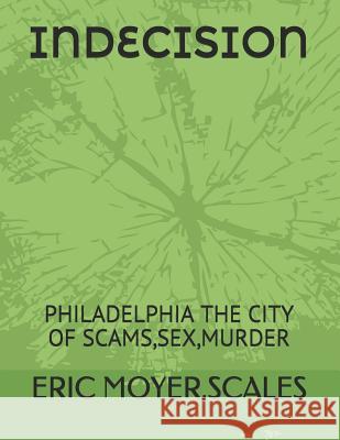 Indecision: Philadelphia the City of Scams, Sex, Murder Scales Sr. Eric David Moyer 9781981032914 Independently Published - książka