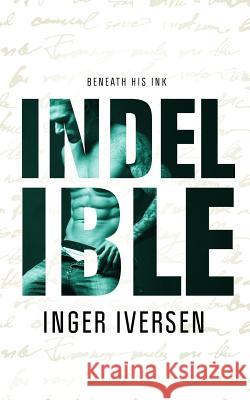 Indelible: Beneath His Ink Inger Iversen 9781539683551 Createspace Independent Publishing Platform - książka