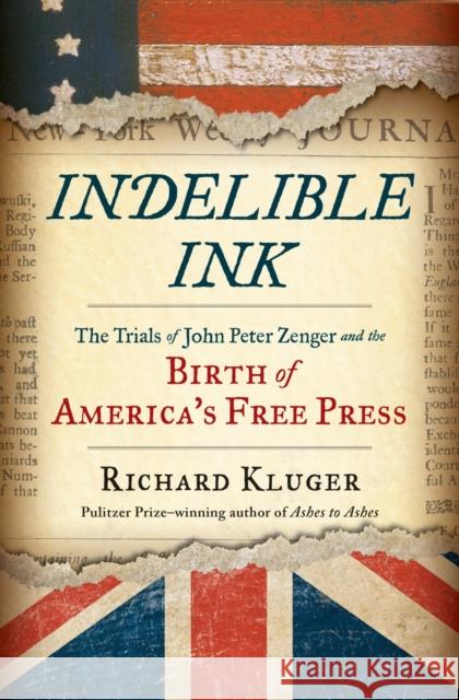Indelible Ink: The Trials of John Peter Zenger and the Birth of America's Free Press Richard Kluger 9780393245462 W. W. Norton & Company - książka